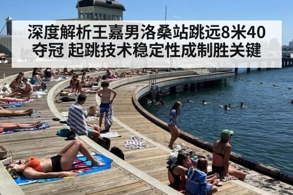 深度解析王嘉男洛桑站跳远8米40夺冠 起跳技术稳定性成制胜关键