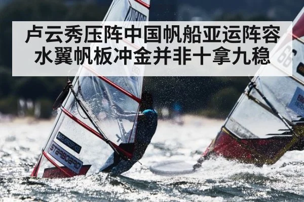 卢云秀压阵中国帆船亚运阵容 水翼帆板冲金并非十拿九稳